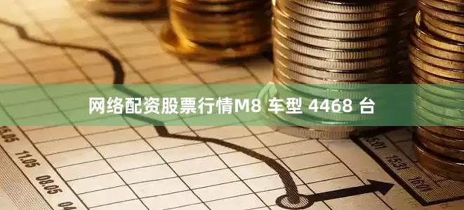 网络配资股票行情M8 车型 4468 台