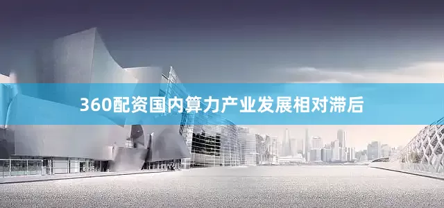 360配资国内算力产业发展相对滞后