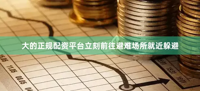 大的正规配资平台立刻前往避难场所就近躲避