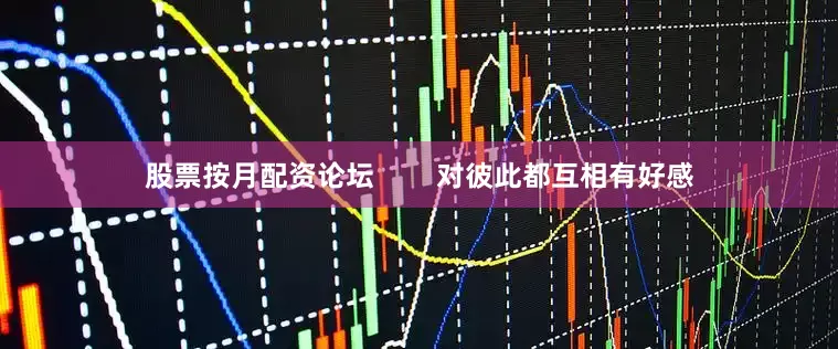 股票按月配资论坛        对彼此都互相有好感