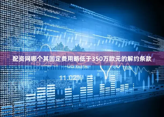 配资网哪个其固定费用略低于350万欧元的解约条款
