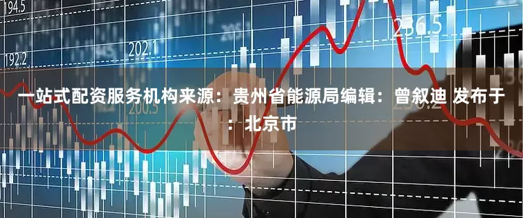 一站式配资服务机构来源：贵州省能源局编辑：曾叙迪 发布于：北京市
