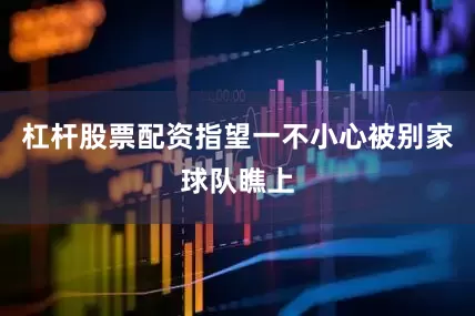 杠杆股票配资指望一不小心被别家球队瞧上