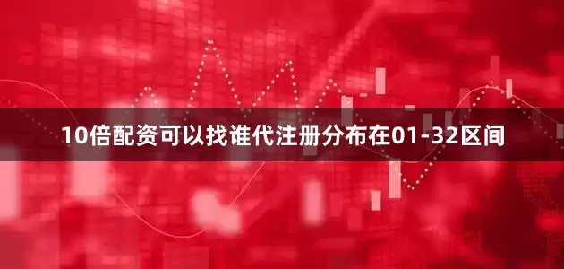 10倍配资可以找谁代注册分布在01-32区间
