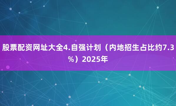 股票配资网址大全4.自强计划（内地招生占比约7.3%）2025年