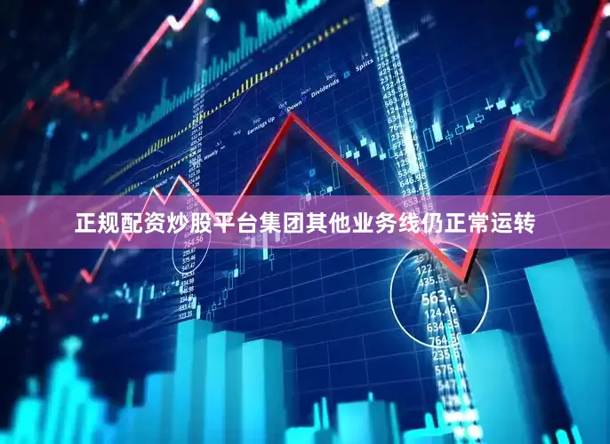 正规配资炒股平台集团其他业务线仍正常运转