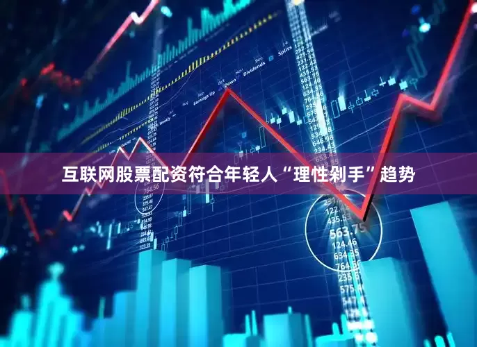 互联网股票配资符合年轻人“理性剁手”趋势