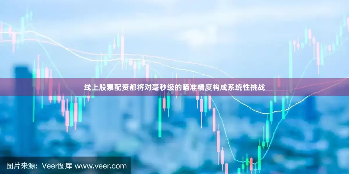 线上股票配资都将对毫秒级的瞄准精度构成系统性挑战
