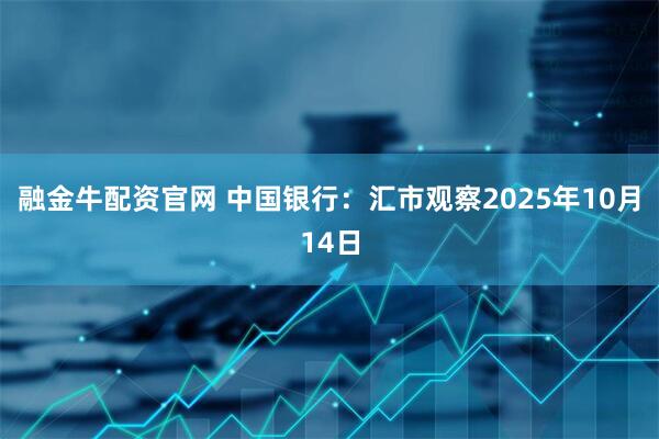融金牛配资官网 中国银行：汇市观察2025年10月14日